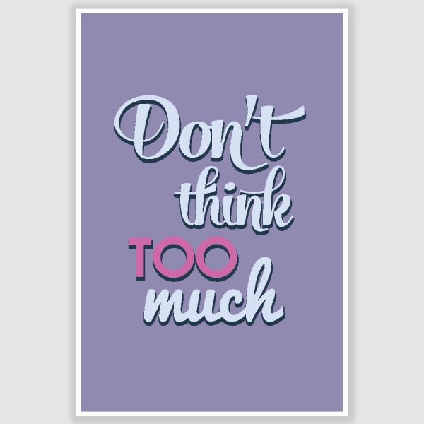 Dont Think Too Much Inspirational Poster (12 x 18 inch)