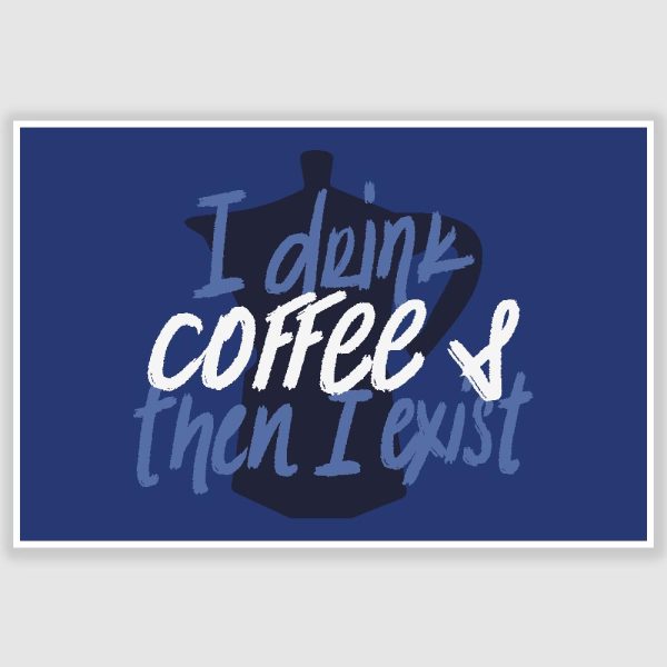 I Drink Coffee And Then I Exist Poster (12 x 18 inch)