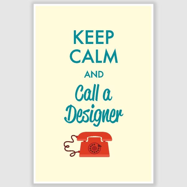 Keep Calm and Call A Designer Poster (12 x 18 inch)