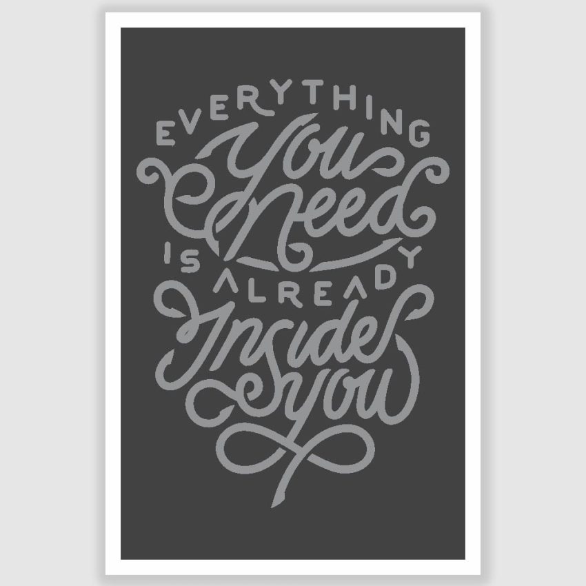 Everything You Need Inspirational Poster (12 x 18 inch)