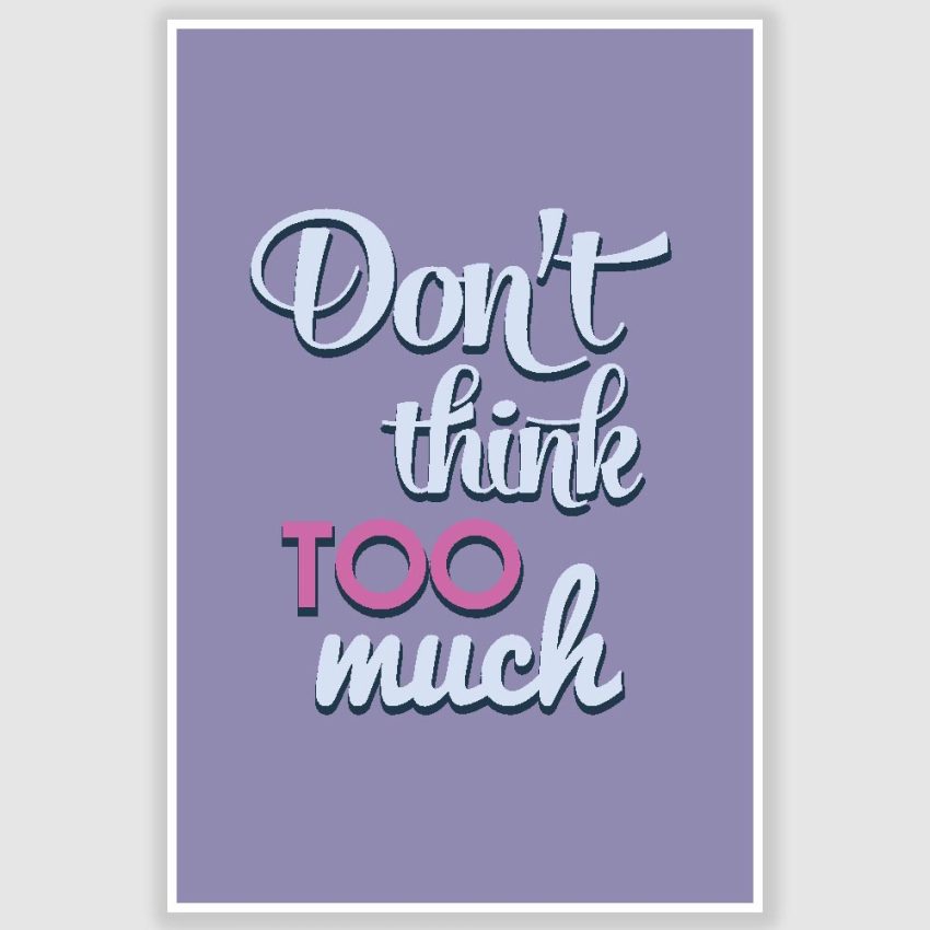 Dont Think Too Much Inspirational Poster (12 x 18 inch)